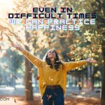Even in difficult times we can practice happiness