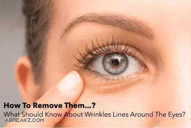 What Should Know About Wrinkles Lines Around The Eyes & How To Remove Them?