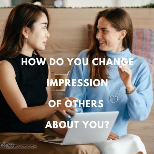 It builds in seconds & gets root in minds.. How do you change impression of others about you?