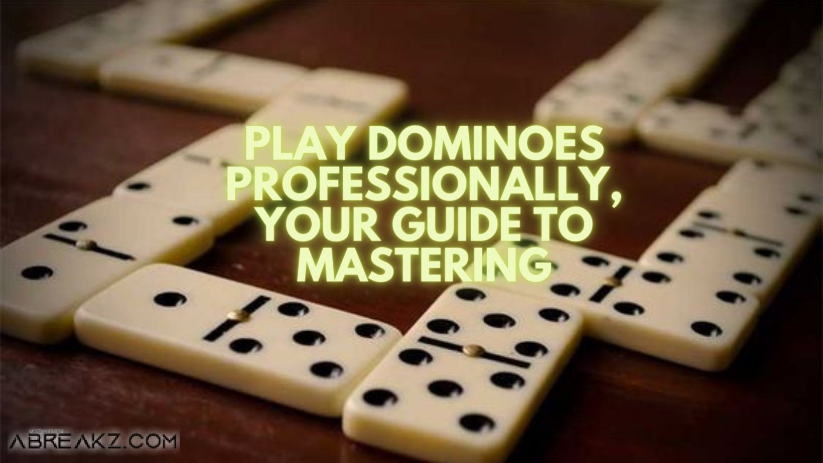 How To Play Dominoes Professionally ,Your Guide To Mastering It In 5 Steps