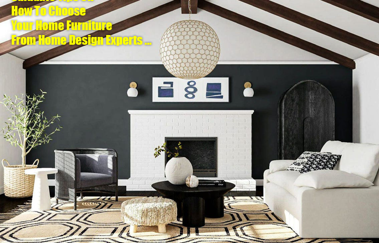 Valuable Tips On How To Choose Your Home Furniture Selection From Home Design Experts