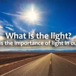 What Is The Light? What Is Importance Of Light In Our Lives?