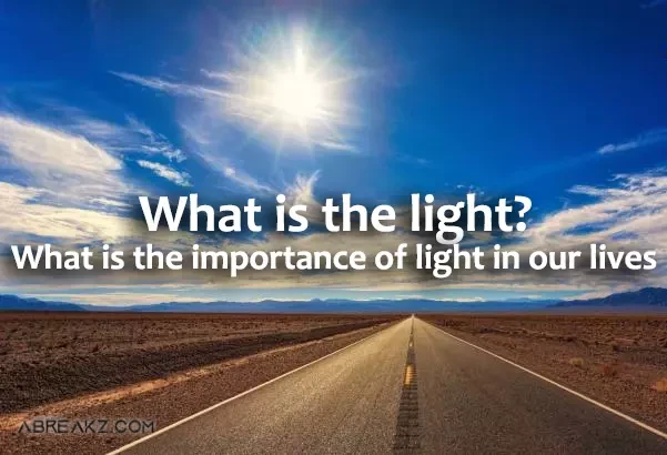 What Is The Light? What Is Importance Of Light In Our Lives?