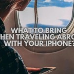 What To Bring When Traveling Abroad With Your IPhone?