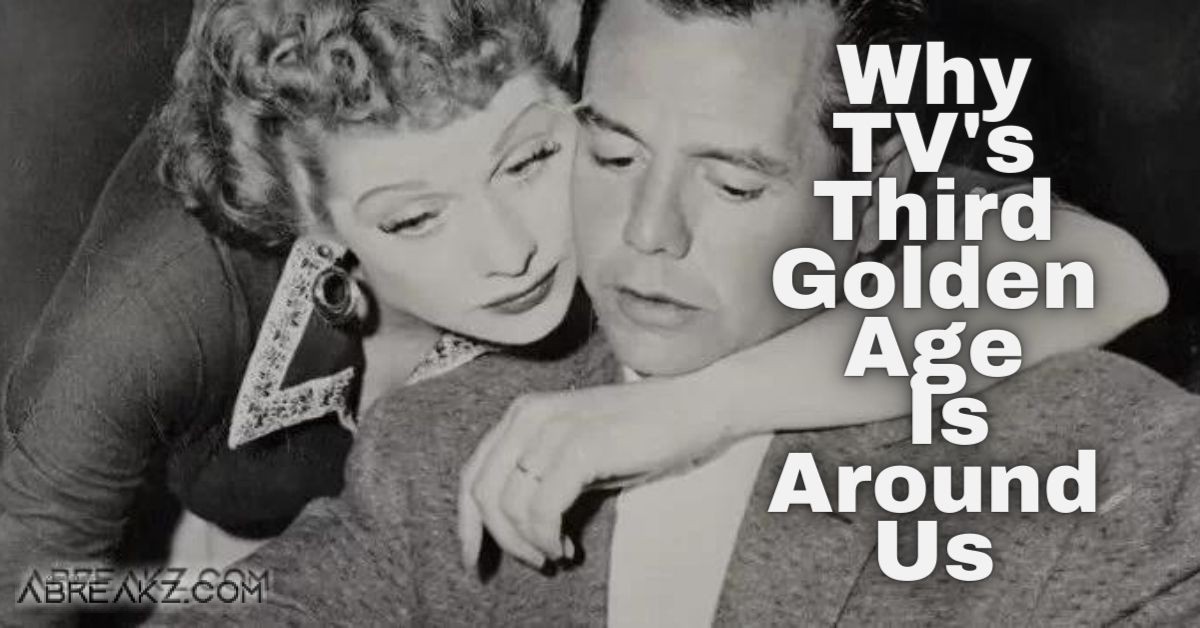 Why TV's Third Golden Age Is Around Us